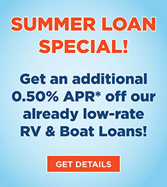 Summer Loan Special! Get an additional 0.50% APR* off our already low-rate RV and Boat Loans!